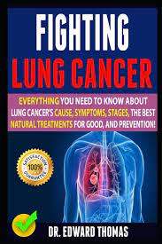 In most of the times, people who are affected with lung cancer may come to know only when cancer has become advanced. Fighting Lung Cancer Everything You Need To Know About Lung Cancer S Cause Symptoms Stages The Best Natural Treatments For Good And Prevention Amazon De Thomas Dr Edward Fremdsprachige Bucher