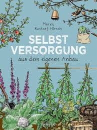 Gesundes obst und gemüse aus dem eigenen garten und dazu noch aktive erholung an der frischen luft. Maren Bustorf Hirsch Selbstversorgung Aus Dem Eigenen Anbau Bassermann Verlag Paperback