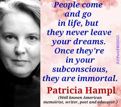 People come and go in life, but they never leave your dreams. Once they're  in your subconscious, they are immortal." Patricia Hampl Today 12 March is  the 79th birthday of Patricia Hampl (