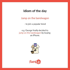 If someone jumps on the bandwagon, they join a movement or follow a fashion that has recently become popular. 40 Idiom Of The Day Ideas Online Language Courses Schools Around The World Language School