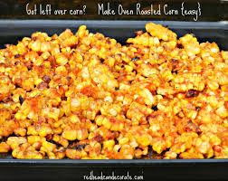 Leftover Oven Roasted Corn Redhead Can Decorate Recipe Oven Roasted Corn Roasted Corn Veggie Dishes