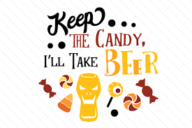 Keep The Candy I Ll Take Beer Svg Cut File By Creative Fabrica Crafts Creative Fabrica