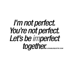 I M Not Perfect You Re Not Perfect Let S Be Imperfect Together Quote Happy Together Quotes You And Me Quotes Imperfection Quotes