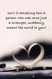 You Were Once A Stranger To Me But Now You Mean The World To Me Words Cute Quotes Love Quotes