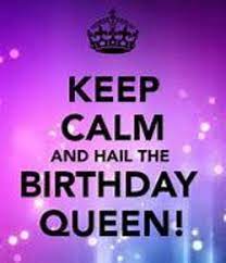 Keep calm tomorrow is my birthday. Queen Birthday Memes