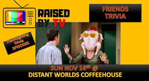 Well, what do you know? Friends Thanksgiving Eps Trivia Night Distant Worlds Coffeehouse Seattle November 14 2021 Allevents In