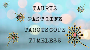 Taurus Past Life Tarotscope Timeless