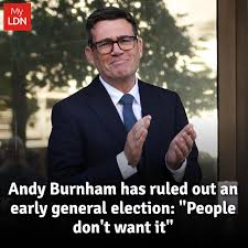 Andy Burnham has ruled out an early general election, amid speculation he  could call a snap poll. He told the BBC: “There is no early general election,  and the thing I would