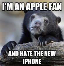 I M An Apple Fan And Hate The New Iphone Confession Bear Quickmeme