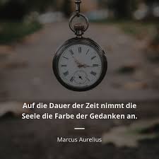 Marcus Aurelius Zitat Auf Die Dauer Der Zeit Nimmt Die Seele Die Farbe Zitate Beruhmter Personen