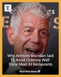 Anthony Bourdain said chefs reserve the worst cuts for those who order  their steaks well-done -- because, in the end, it won't matter to the diner  or the meat.