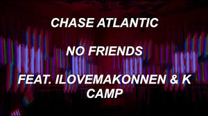And so, just tell me what you're doing with that other guy? Chase Atlantic No Friends Feat Ilovemakonnen K Camp Lyrics Youtube