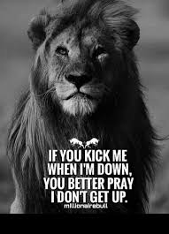 You Got That Right I Got 2 I M Coming After Short Inspirational Quotes Warrior Quotes Lion Quotes
