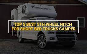 Best gooseneck hitch for short bed truck. Top 5 Best Fifth Wheel Hitches For Short Bed Trucks Camper In 2021 Fontanel