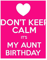 Don T Keep Calm It S My Aunt Birthday Birthday Quotes For Aunt Happy Birthday Aunt Happy Birthday Auntie