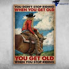 Maybe you would like to learn more about one of these? Cowgirl Riding Horse You Don T Stop Riding When You Get Old You Get Old When You Stop Riding Canvas Poster Fridaystuff