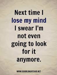 Funny Replies When People Say You Ve Lost Your Mind Funny Quotes Funny Texts Sarcastic Quotes Funny