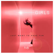 Metter's girls may just want to have fun but for the rest of us this concept is just wishful thinking. Frally Reminds Us Girls Just Want To Have Fun Indie Band Guru