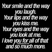 Your Smile And The Way You Laugh I Love You Quotes For Him And Her