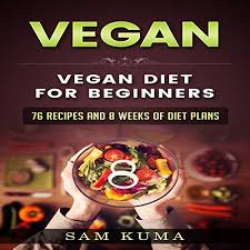 Leave the meal planning behind and put down the shopping list! Vegan Vegan Diet For Beginners 76 Recipes And 8 Weeks Of Diet Plans By Sam Kuma Audiobook Audible Com
