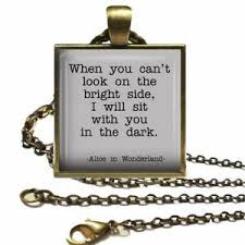 There's always something to be happy about. Alice In Wonderland Quote When You Can T Look On The Bright Side Gift Necklace Ebay