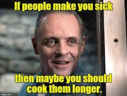  Hannibal Lecter If People Make You Sick Then Maybe You Should Cook Them Longer Image Tagged In Hannibal L Movie Love Quotes Hannibal Funny Hannibal Lecter