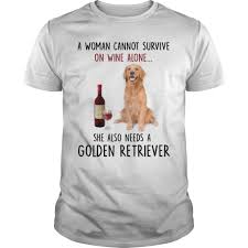 A Women Cannot Survive A Wine Alone She Also Needs A Golden Retriever Shirt Freedomdesign