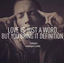 Love Is Just A Word But You Bring It Definition Eminem Quotes Rapper Quotes Eminem
