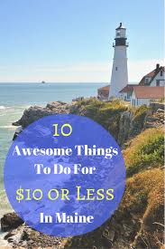 Here Are 10 Awesome Things You Can Do In Maine For 10 Or Less Maine Travel Maine Road Trip Maine Vacation