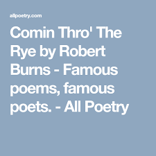 Robert burns poetry collection from famous poets and poems. Comin Thro The Rye By Robert Burns Robert Burns Famous Poems Famous Poets
