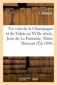 Un Coin De La Champagne Et Du Valois Au Xviie Siecle Jean De La Fontaine Marie Hericart Histoire French Edition Salesse I 9782329360096 Amazon Com Books