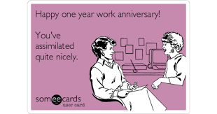 35 memes to hilariously ring in your work anniversary. Happy One Year Work Anniversary You Ve Assimilated Quite Nicely Workplace Ecard