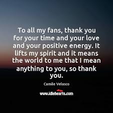 You give great meaning to friendship. To All My Fans Thank You For Your Time And Your Love Idlehearts