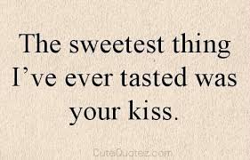 The Sweetest Thing I Ve Ever Tasted Was Your Kiss Inspirational Quotes About Love Love Quotes For Him Good Life Quotes