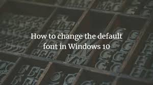 Now it is very easy to increase. How To Change The Default Font In Windows 10