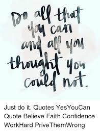 Yes you can has been found in 5799 phrases from 5284 titles. Cam Could Nit Just Do It Quotes Yesyoucan Quote Believe Faith Confidence Workhard Privethemwrong Confidence Meme On Me Me
