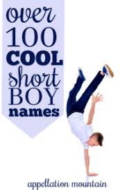 We bring you a list of the best american baby names for boys that will help you pick the perfect name. 100 Cool Short Boy Names Appellation Mountain