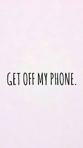 Get Off My Phone Iphone Wallpaper Lol Pinterest Iphonewallpapers Backgrounds Phone Wallpapers Funny Phone Wallpaper Phone Humor
