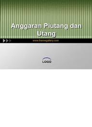 Contoh soal anggaran piutang utang dan kas penganggaran perusahaan: Anggaran Piutang Dan Utang
