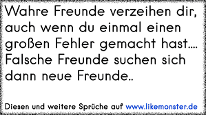 Wahre Freunde Verzeihen Dir Auch Wenn Du Einmal Einen Grossen Fehler Gemacht Hast Falsche Freunde Suchen Sich Dann Tolle Spruche Und Zitate Auf Www Likemonster De
