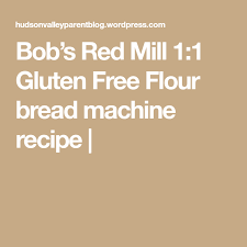 Bob S Red Mill 1 1 Gluten Free Flour Bread Machine Recipe Panes Rojo