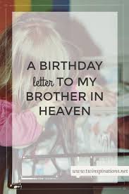 Sibling Happy Birthday Letter For Sister A Birthday Letter To My Brother In Heaven Twinspirations Birthday Wishes For Brother Happy Birthday In Heaven Birthday In Heaven