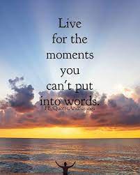 Live For The Moments You Can T Put Into Words Quotes Sayings Proverbs Motivational Inspirational Amazing Grace Motivational Picture Quotes View Quotes Motivational Quotes For Students