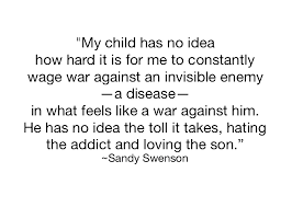 Alcoholism destroys families and children. Addiction Quotes Moms Of Addicts Sandy Swenson