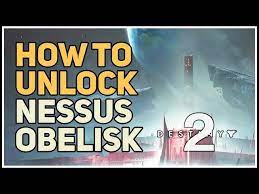 How do you unlock the obelisk in nessus? Destiny 2 How To Unlock The Nessus Obelisk Tips And Tricks