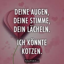 Wenn ich diesen eingebildeten kerl sehe, kriege ich das (große) kotzen. Deine Augen Deine Stimme Dein Lacheln Ich Konnte Kotzen Kaufdex Lustige Zitate Witzige Spruche Augen Spruche