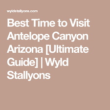 Best Time To Visit Antelope Canyon Arizona Ultimate Guide Wyld Stallyons Antelope Canyon Arizona Arizona Travel Page Arizona