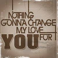 Nothing S Gonna Change My Love For You My Love Change Me I Love You