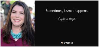 No quotes approved yet for kismet. Stephenie Meyer Quote Sometimes Kismet Happens