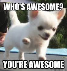 Who's awesome? You're awesome - Misc - quickmeme